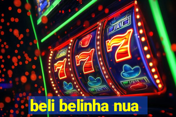 beli belinha nua